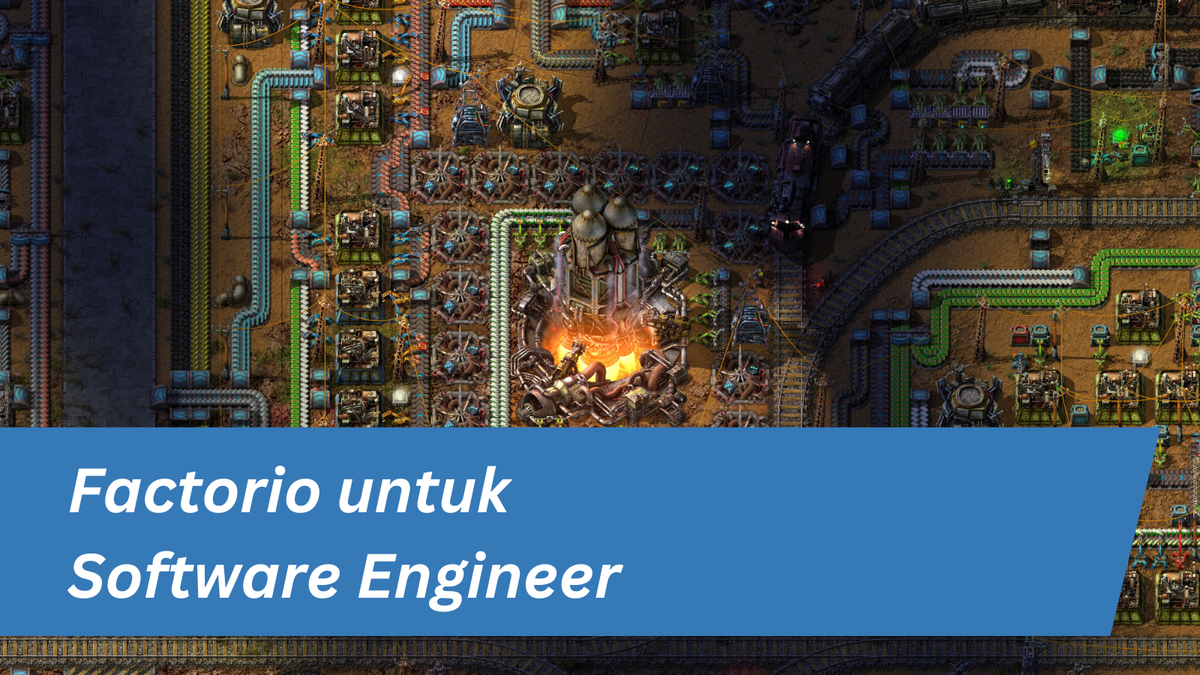 Pelajaran yang bisa dipetik dari game Factorio bagi Software Engineer